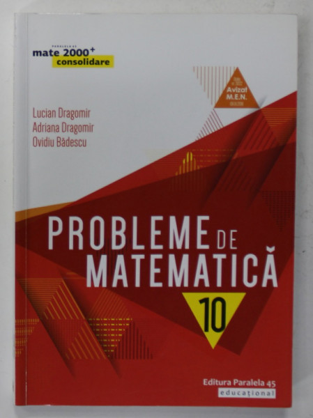 PROBLEME DE MATEMATICA , PENTRU CLASA A -X- A de LUCIAN DRAGOMIR ...OVIDIU BADESCU , 2019
