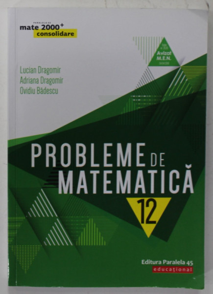 PROBLEME DE MATEMATICA , PENTRU CLASA A -XII- A de LUCIAN DRAGOMIR ...OVIDIU BADESCU , 2019