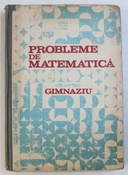 PROBLEME DE MATEMATICA PENTRU GIMNAZIU de I. PETRICA...ST. ALEXE , 1985