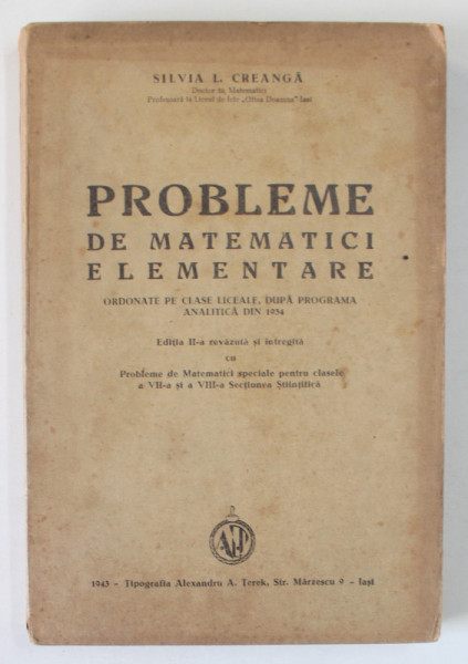 PROBLEME DE MATEMATICI ELEMENTARE  ORDONATE PE CLASE LICEALE , DUPA PROGRAMA ANALITICA DIN 1934 de SILVIA L .CREANGA , 1943