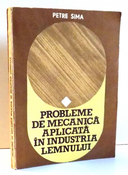PROBLEME DE MECANICA APLICATA IN INDUSTRIA LEMNULUI de PETRE SIMA , 1985