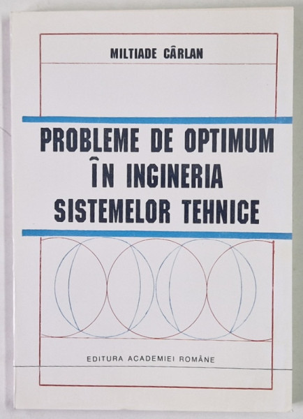 PROBLEME DE OPTIMUM IN INGINERIA SISTEMELOR TEHNICE , ELEMENTE DE TEORIE SI APLICATII de MILTIADE CARLAN , 1994
