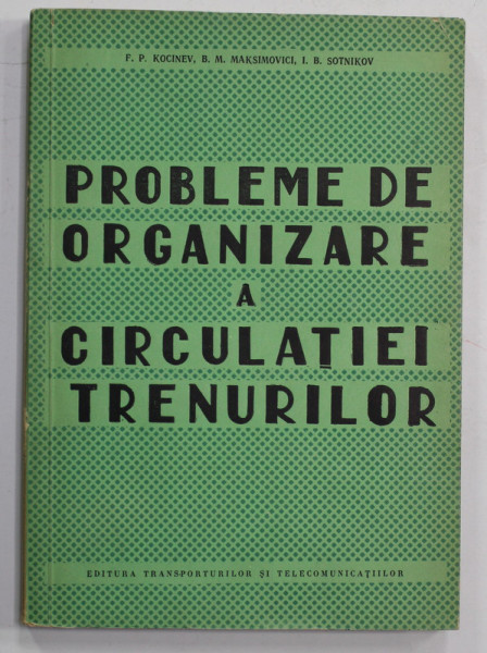 PROBLEME DE ORGANIZARE A CIRCULATIEI TRENURILOR de F.P. KOCINEV ...I. B. SOTNIKOV , 1963