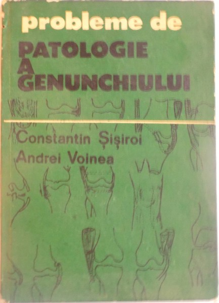 PROBLEME DE PATOLOGIE A GENUNCHIULUI de CONSTANTIN SISIROI, ANDREI VOINEA, 1990