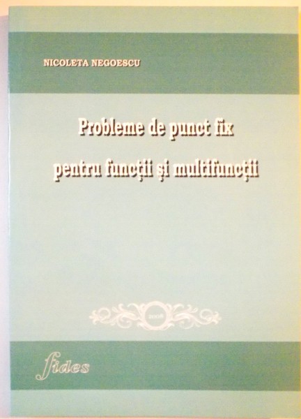 PROBLEME DE PUNCT FIX PENTRU FUNCTII SI MULTIFUNCTII de NICOLETA NEGOESCU, 2008
