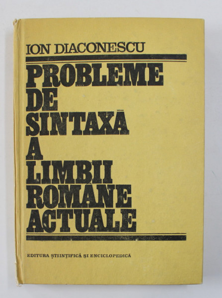 PROBLEME DE SINTAXA A LIMBII ROMANE ACTUALE - CONSTRUCTIE SI ANALIZA de ION DIACONESCU , 1989