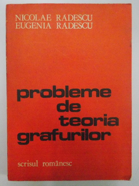 PROBLEME DE TEORIA GRAFURILOR de NICOLAE RADESCU , EUGENIA RADESCU , 1982