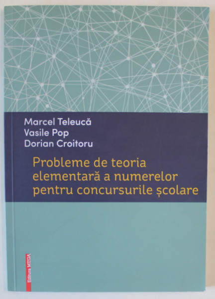 PROBLEME DE TEORIA NUMERELOR PENTRU CONCURSURI SCOLARE de MARCEL TELEUCA ...DORIAN CROITORU , 2016