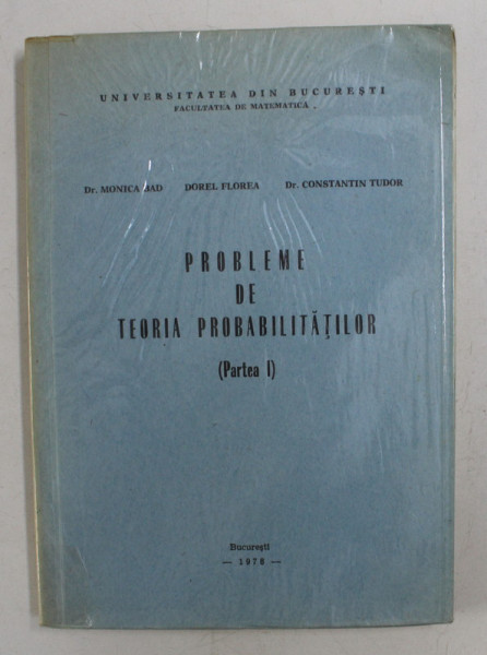 PROBLEME DE TEORIA PROBABILITATILOR ( partea I ) de MONICA BAD ...CONSTANTIN TUDOR , 1978