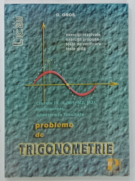 PROBLEME DE TRIGONOMETRIE , CLASELE IX -X , BACALAUREAT , ADMITERE LA  FACULTATE  de D. OROS , CULEGERE DE PROBLEME , ANII '90