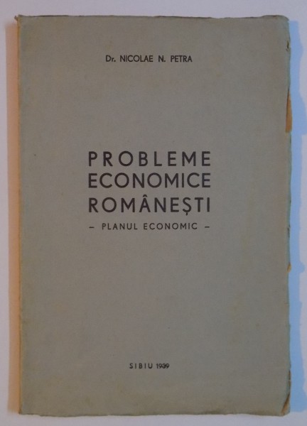 PROBLEME ECONOMICE ROMANESTI. PLANUL ECONOMIC de NICOLAE N. PETRA  1939
