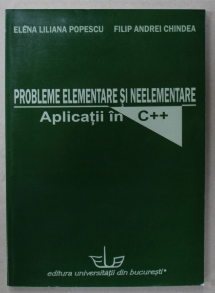 PROBLEME ELEMENTARE SI NEELEMENTARE , APLICATII IN C++ de ELENA LILIANA POPESCU si FILIP ANDREI CHINDEA , 2012