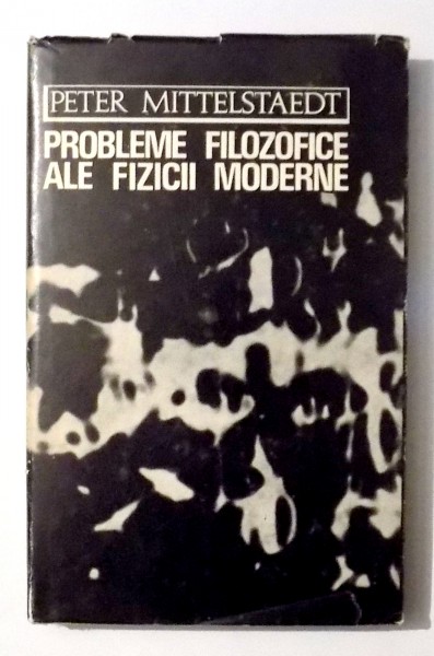PROBLEME FILOZOFICE ALE FIZICII MODERNE de PETER MITTELSTAEDT , 1971
