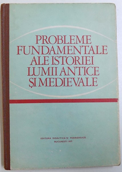 PROBLEME FUNDAMENTALE ALE  ISTORIEI  LUMII ANTICE SI MEDIEVALE , MANUAL PENTRU  CLASA A XI - A de STEFAN PASCU...VASILICA NEAGU , 1977