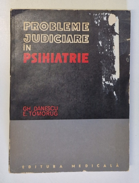 PROBLEME JUDICIARE IN PSIHIATRIE de GH. DANESCU, E. TOMORUG  1973 *PREZINTA HALOURI DE APA
