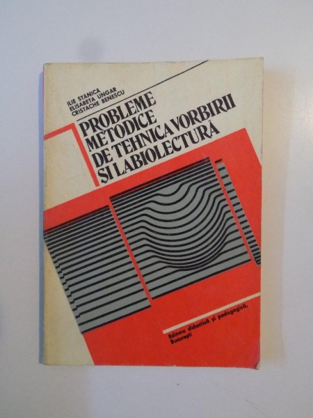 PROBLEME METODICE DE TEHNICA VORBIRII SI LABIOLECTURA de ILIE STANICA , ELISABETA UNGAR , CRISTACHE BENESCU , 1983