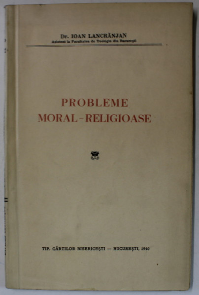 PROBLEME MORAL - RELIGIOASE de Dr. IOAN LANCRANJAN , 1940