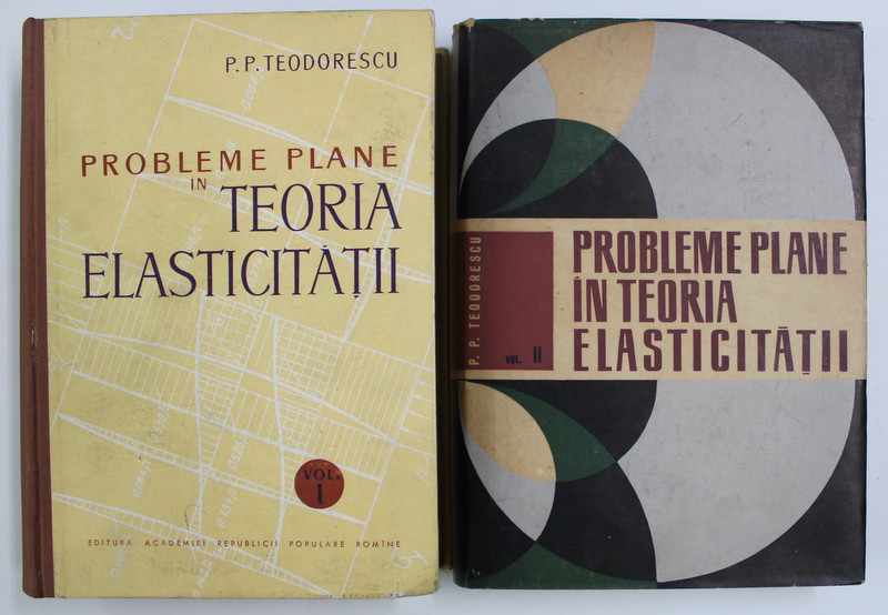 PROBLEME PLANE IN TEORIA ELASTICITATII: VOLUMELE 1 , 2 de P. P. TEODORESCU , 1960 , 1965