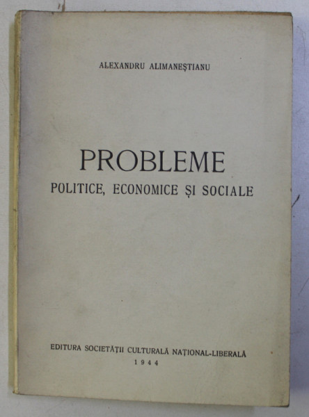 PROBLEME POLITICE , ECONOMICE SI SOCIALE de ALEXANDRU ALIMANESTIANU , 1944