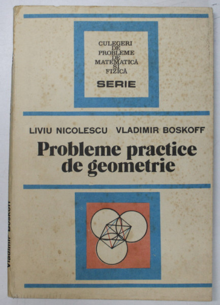 PROBLEME PRACTICE DE GEOMETRIE-LIVIU NICOLESCU,VLADIMIR BOSKOFF,BUC.1990 * PREZINTA PETE PE COPERTA