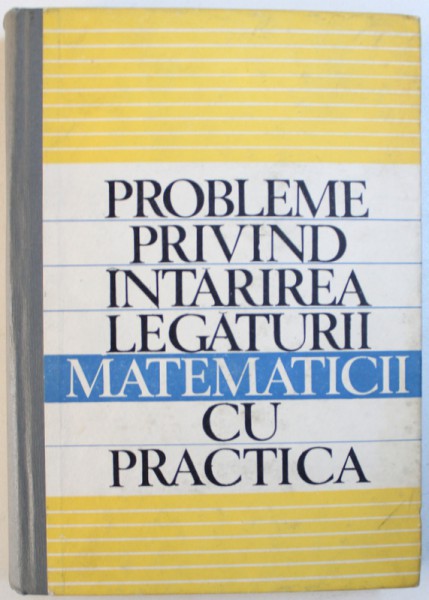 PROBLEME PRIVIND INTARIREA LEGATURII MATEMATICII CU PRACTICA , coordonator al lucrarii T. ROMAN , 1970
