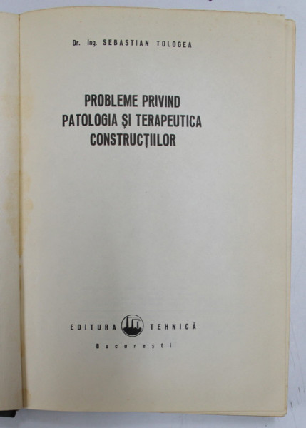 PROBLEME PRIVIND PATOLOGIA SI TERAPEUTICA CONSTRUCTIILOR - SEBASTIAN TOLOGEA , 1977