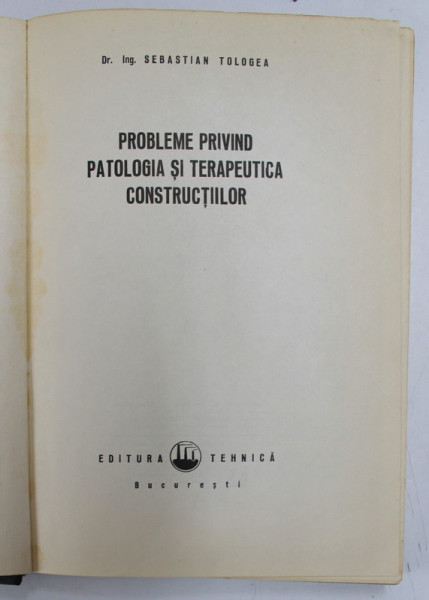 PROBLEME PRIVIND PATOLOGIA SI TERAPEUTICA CONSTRUCTIILOR - SEBASTIAN TOLOGEA , 1977