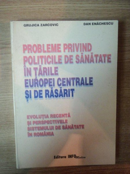 PROBLEME PRIVIND POLITICILE DE SANATATE IN TARILE EUROPEI CENTRALE SI DE RASARIT de GRUJICA ZARCOVIC , DAN ENACHESCU , 1998
