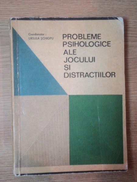 PROBLEME PSIHOLOGICE ALE JOCULUI SI DISTRACTIILOR de URSULA SCHIOPU , Bucuresti 1970