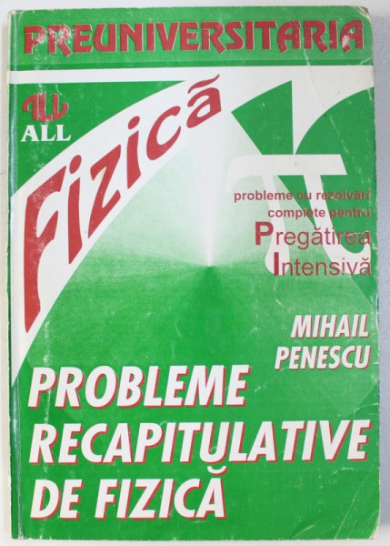 PROBLEME RECAPITULATIVE DE FIZICA  - PENTRU LICEU de MIHAIL PENESCU , 1996