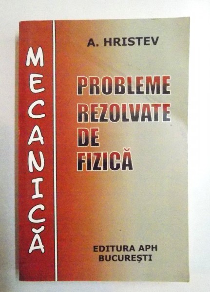 PROBLEME REZOLVATE DE FIZICA de A. HRISTEV ,