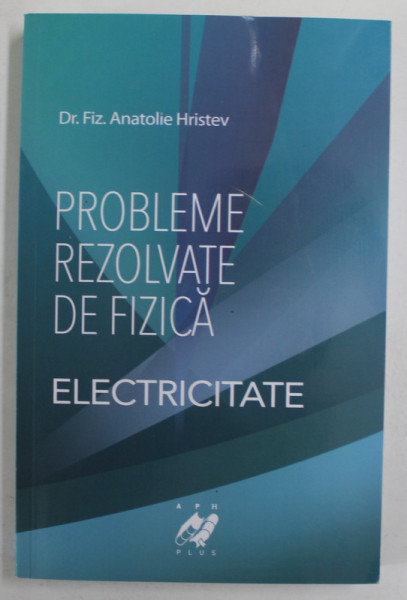 PROBLEME REZOLVATE DE FIZICA , ELECTRICITATE de ANATOLIE HRISTEV , 2012 * MICI DEFECTE