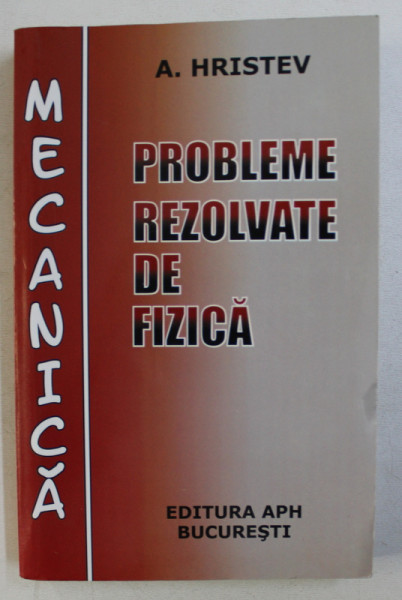 PROBLEME REZOLVATE DE FIZICA , MECANICA de A. HRISTEV