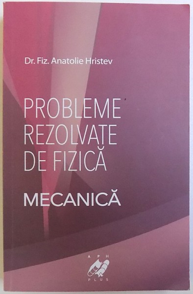 PROBLEME REZOLVATE DE FIZICA MECANICA de ANATOLIE HRISTEV, 2012 * PREZINTA HALOURI DE APA