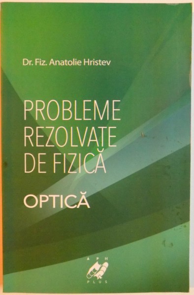 PROBLEME REZOLVATE DE FIZICA , OPTICA de ANATOLIE HRISTEV , 2012