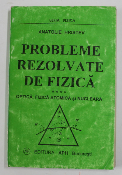 PROBLEME REZOLVATE DE FIZICA ( OPTICA , FIZICA ATOMICA SI NUCLEARA )  de ANATOLIE HRISTIEV