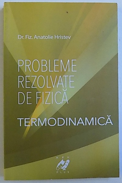 PROBLEME REZOLVATE DE FIZICA - TERMODINAMICA de ANATOLIE HRISTEV, 2012