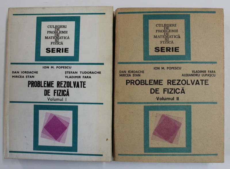 PROBLEME REZOLVATE DE FIZICA , VOLUMELE I - II de ION M. POPESCU ...ALEXANDRU LUPASCU , 1984