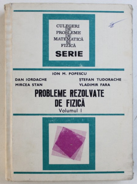 PROBLEME REZOLVATE DE FIZICA , VOLUMUL I de ION M . POPESCU ...VLADIMIR FARA , 1984