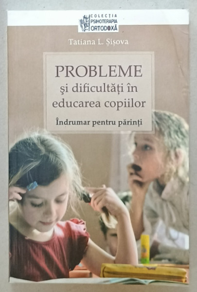 PROBLEME SI DIFICULTATI IN EDUCAREA COPIILOR , INDRUMAR  PENTRU PARINTI de TATIANA L. SIVOVA , 2012
