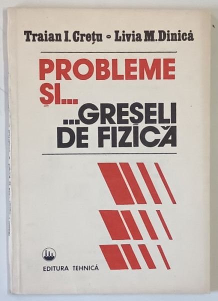 PROBLEME SI ... GRESELI DE FIZICA de TRAIAN I. CRETU si LIVIA M. DINICA , 1992