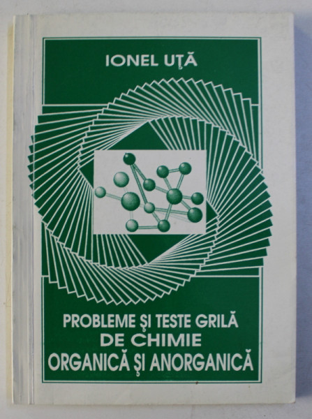 PROBLEME SI TESTE GRILA DE CHIMIE ORGANICA SI ANORGANICA de IONEL UTA , 1996