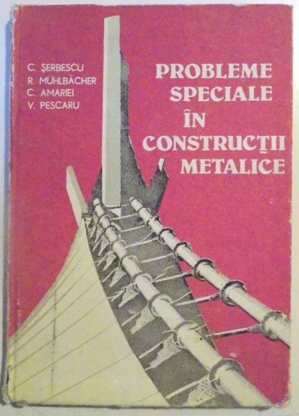 PROBLEME SPECIALE IN CONSTRUCTII METALICE de C. SERBESCU...V. PESCARU , 1984