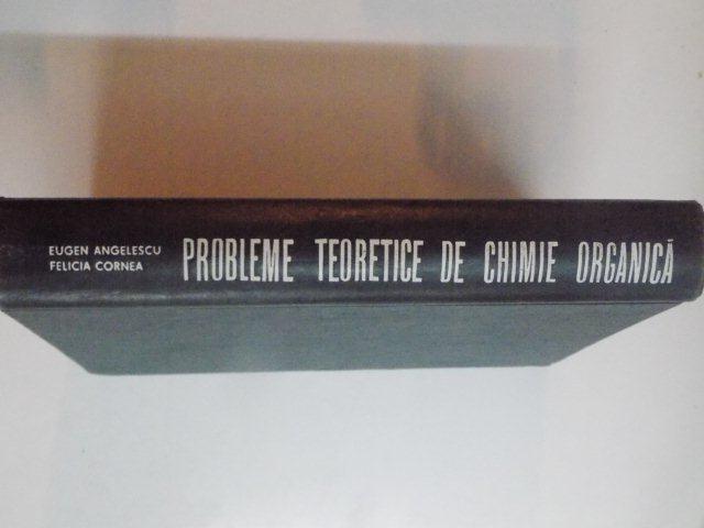 PROBLEME TEORETICE DE CHIMIE ORGANICA de EUGEN ANGELESCU , FELICIA CORNEA  , 1969