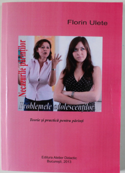 PROBLEMELE ADOLESCENTILOR , NECAZURILE PARINTILOR de FLORIN ULETE , 2013