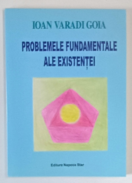 PROBLEMELE FUNDAMENTALE ALE EXISTENTEI de IOAN VARADI GOIA , 2012 , DEDICATIE  *