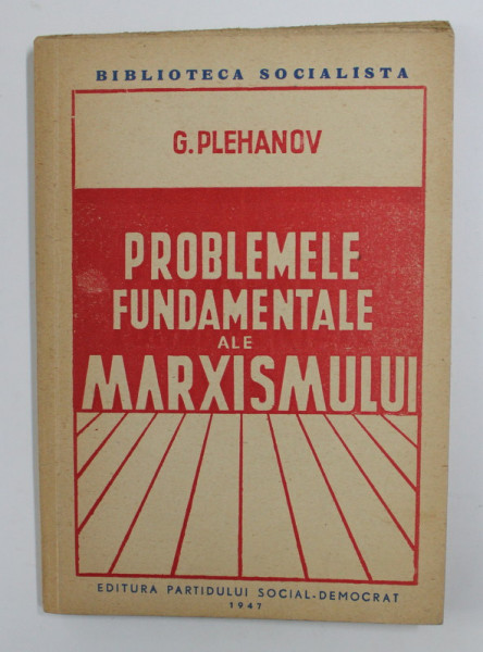 PROBLEMELE  FUNDAMENTALE ALE MARXISMULUI de G. PLEHANOV , 1947