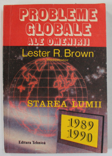 PROBLEMELE GLOBALE ALE OMENIRII , STAREA LUMII 1989 -1990 de LESTER R. BROWN , coordonator , APARUTA 1992