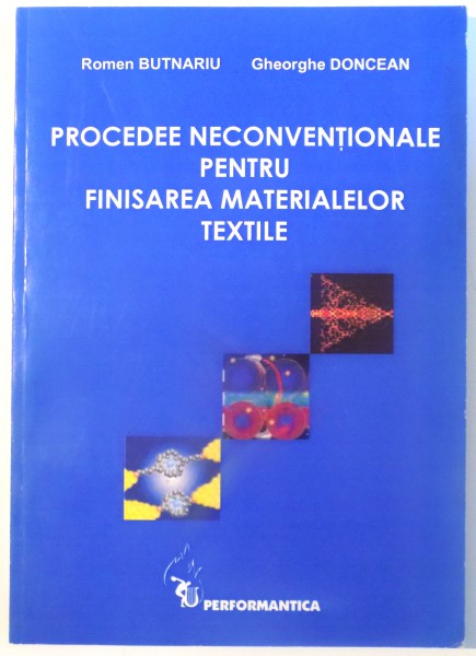 PROCEDEE NECONVENTIONALE PENTRU FINISAREA MATERIALELOR TEXTILE de ROMEN BUTNARIU si GHEORGHE DONCEAN , 2005