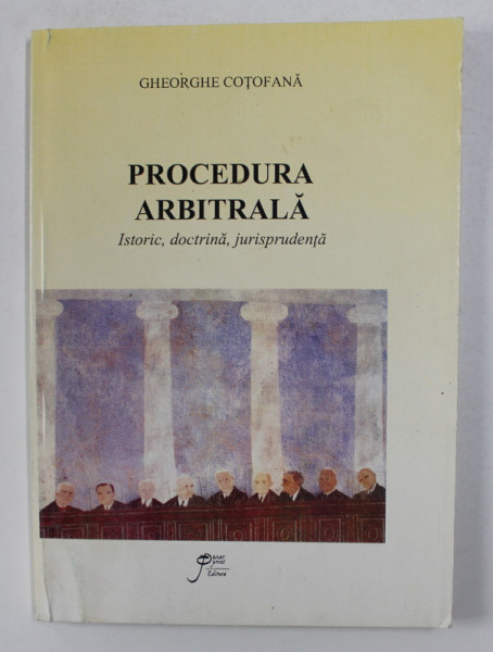 PROCEDURA ARBITRALA - ISTORIE , DOCTRINA , JURISPRUDENTA de GHEORGHE COTOFANA , 1999